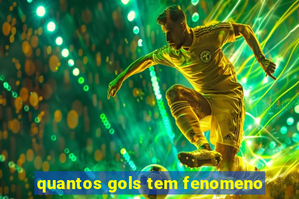 quantos gols tem fenomeno